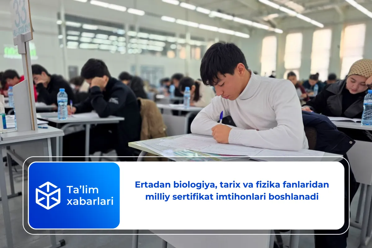 Ertadan biologiya, tarix va fizika fanlaridan milliy sertifikat imtihonlari boshlanadi