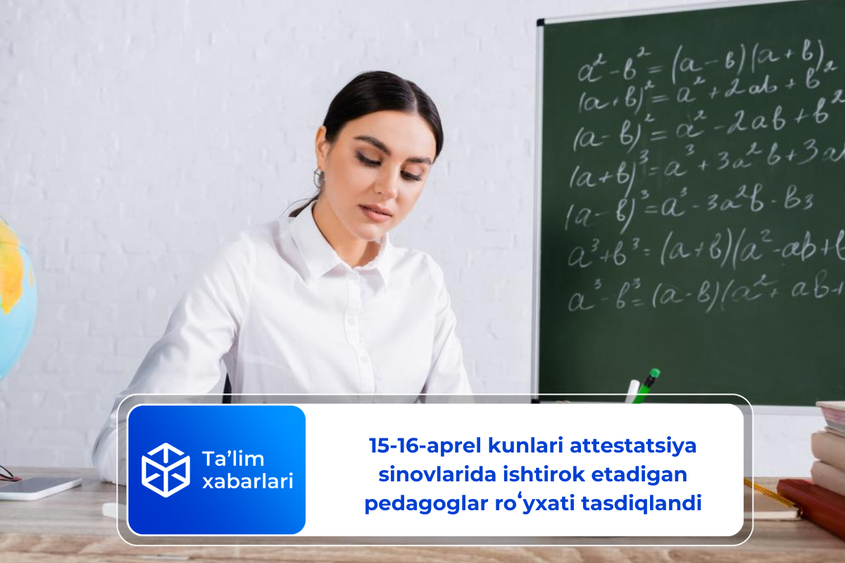 15-16-aprel kunlari attestatsiya sinovlarida ishtirok etadigan pedagoglar roʻyxati tasdiqlandi