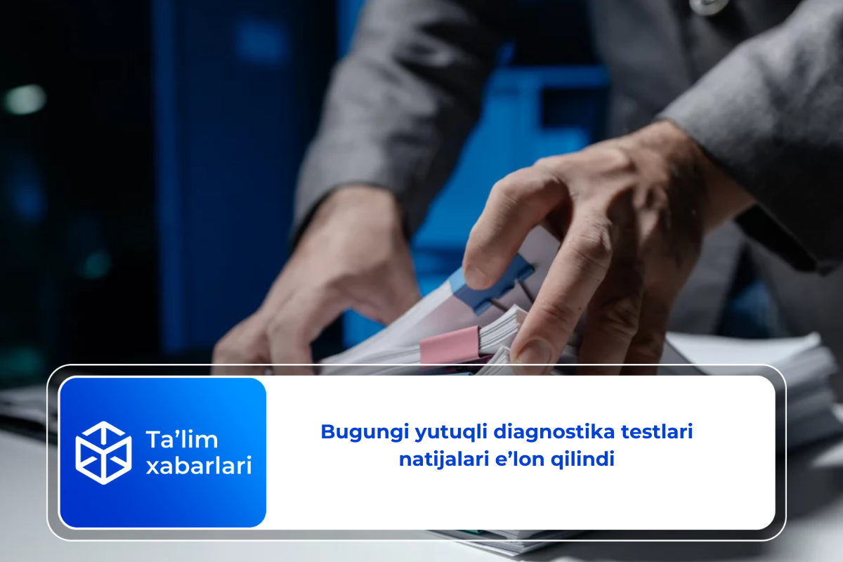 Bugungi yutuqli diagnostika testlari natijalari e’lon qilindi