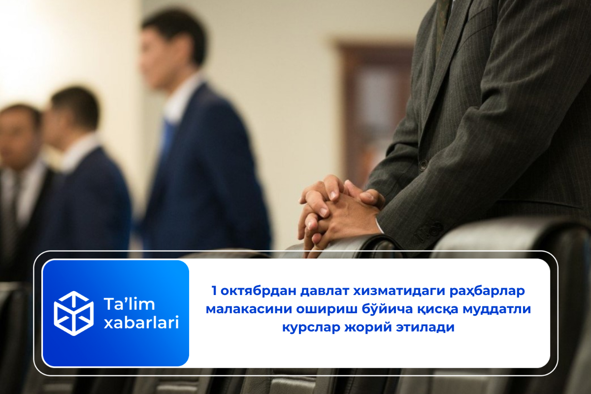 1 октябрдан давлат хизматидаги раҳбарлар малакасини ошириш бўйича қисқа муддатли курслар жорий этилади