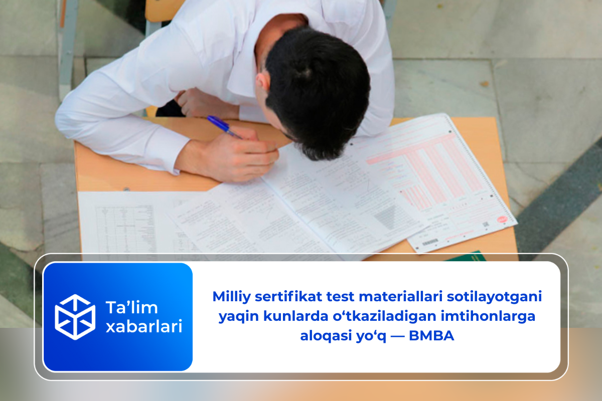 Milliy sertifikat test materiallari sotilayotgani yaqin kunlarda o‘tkaziladigan imtihonlarga aloqasi yo‘q — BMBA