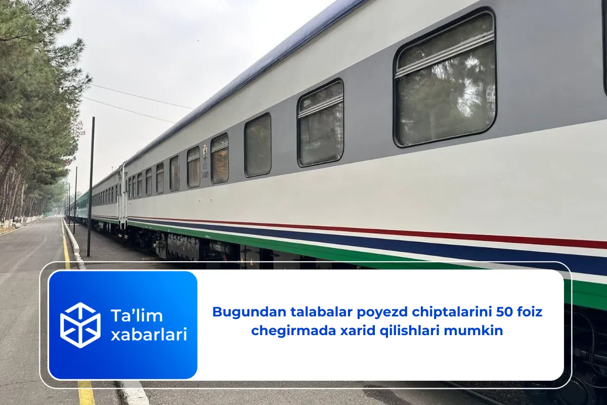 Bugundan talabalar poyezd chiptalarini 50 foiz chegirmada xarid qilishlari mumkin