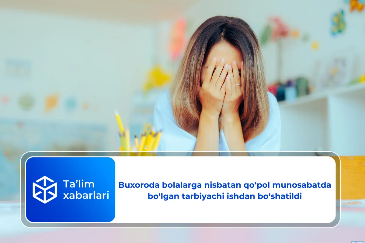 Buxoroda bolalarga nisbatan qo‘pol munosabatda bo‘lgan tarbiyachi ishdan bo‘shatildi