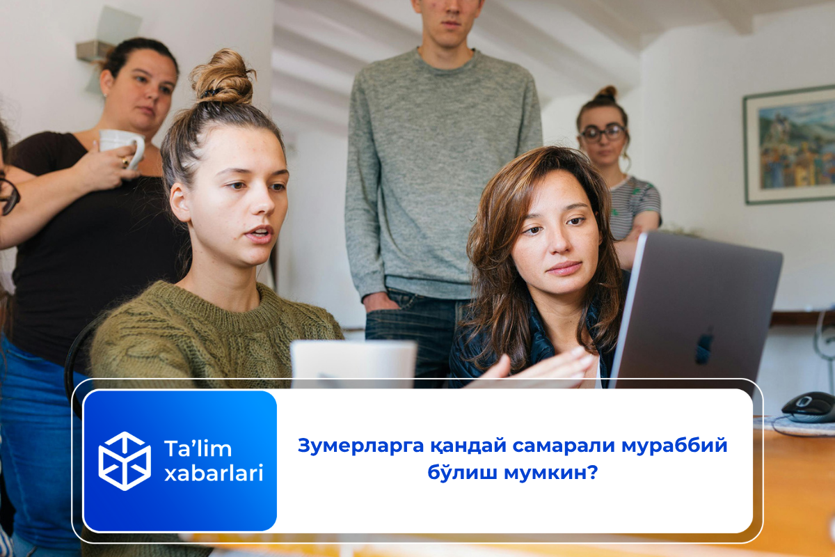 Зумерларга қандай самарали мураббий бўлиш мумкин?