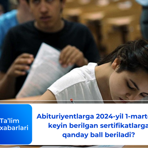 Abituriyentlarga 2024-yil 1-martdan keyin berilgan sertifikatlarga qanday ball beriladi?