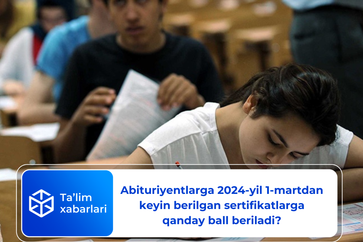 Abituriyentlarga 2024-yil 1-martdan keyin berilgan sertifikatlarga qanday ball beriladi?