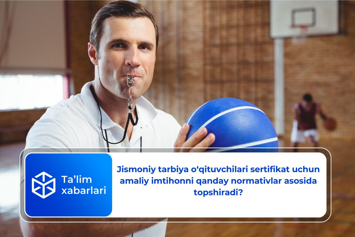 Jismoniy tarbiya o‘qituvchilari sertifikat uchun amaliy imtihonni qanday normativlar asosida topshiradi?