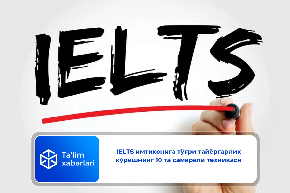 IELTS имтиҳонига тўғри тайёргарлик кўришнинг 10 та самарали техникаси