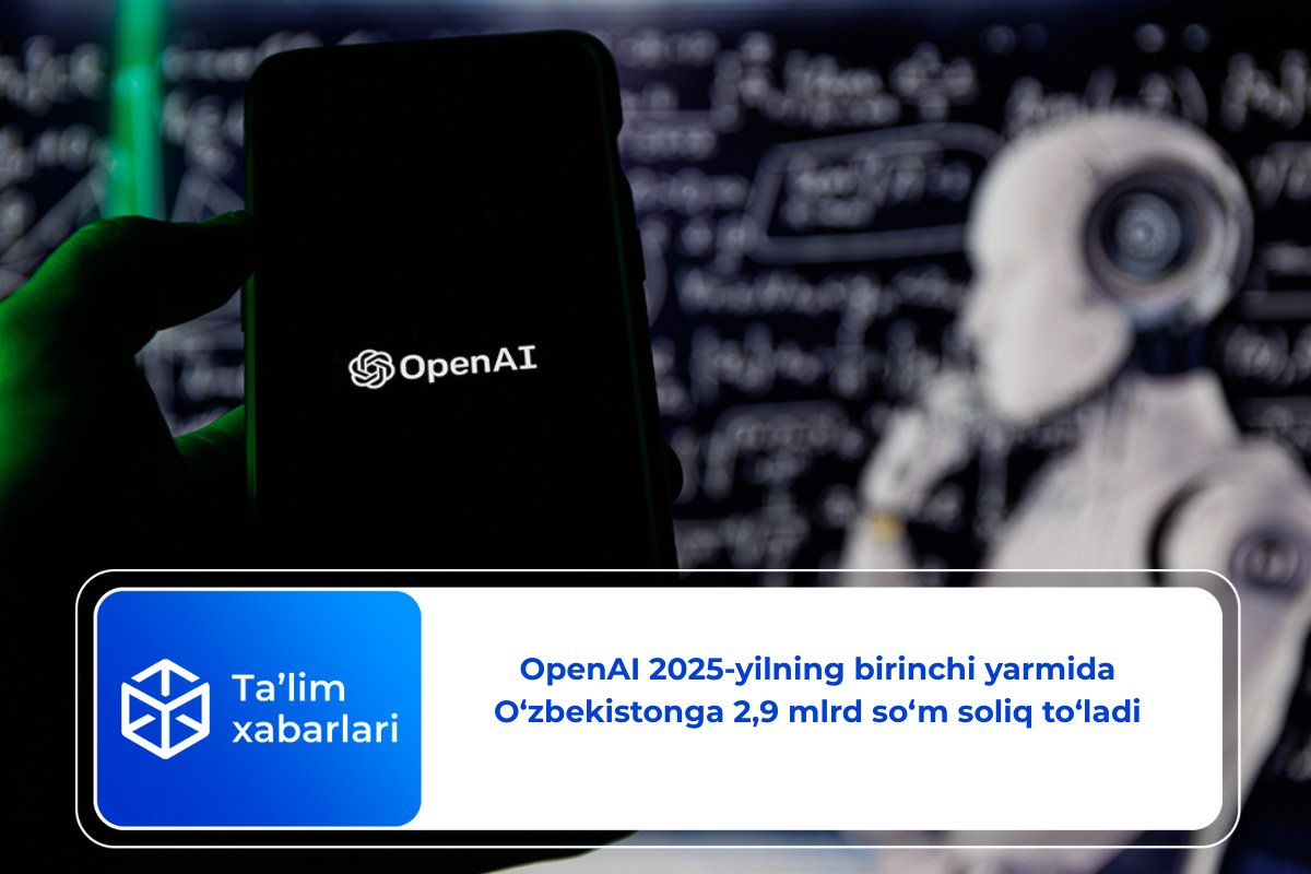 OpenAI 2025-yilning birinchi yarmida O‘zbekistonga 2,9 mlrd so‘m soliq to‘ladi