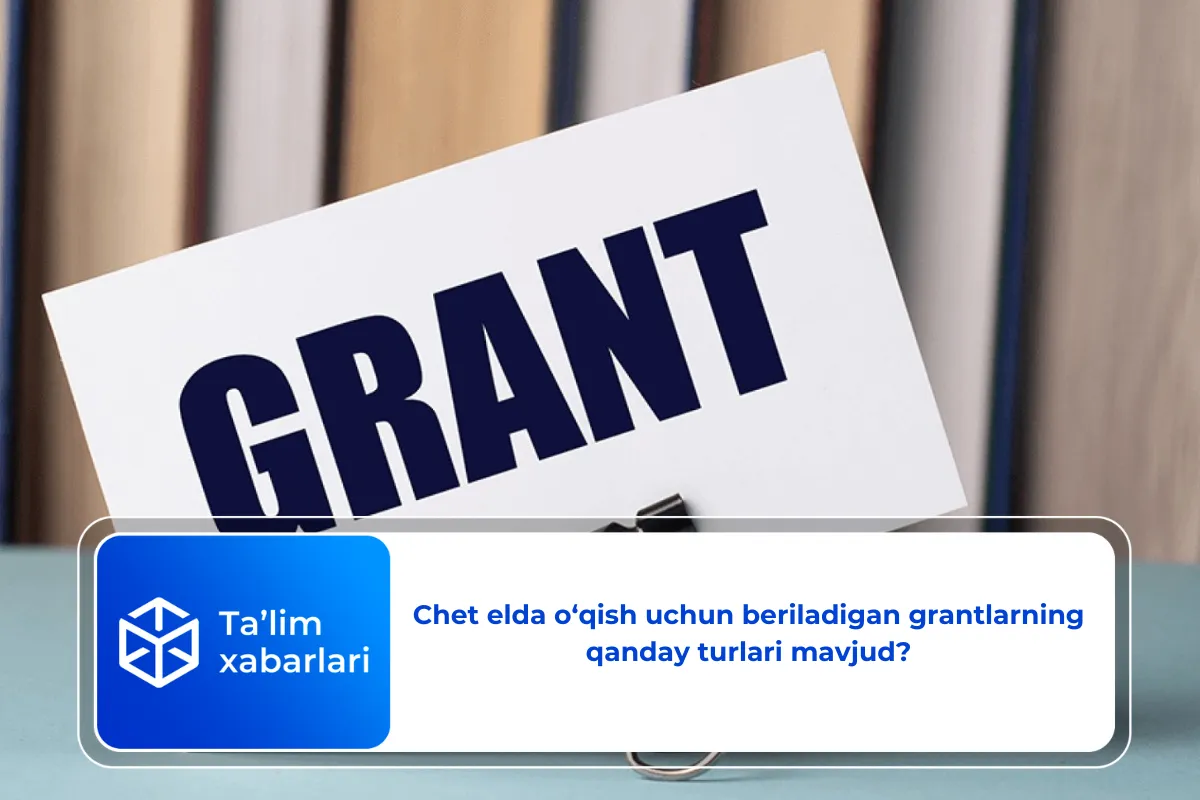 Chet elda o‘qish uchun beriladigan grantlarning qanday turlari mavjud?