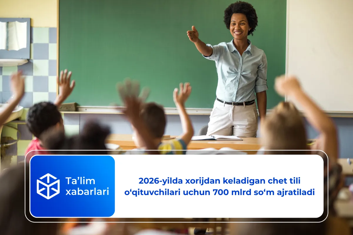 2026-yilda xorijdan keladigan chet tili o‘qituvchilari uchun 700 mlrd so‘m ajratiladi