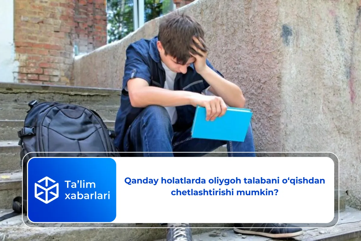 Qanday holatlarda oliygoh talabani o‘qishdan chetlashtirishi mumkin?