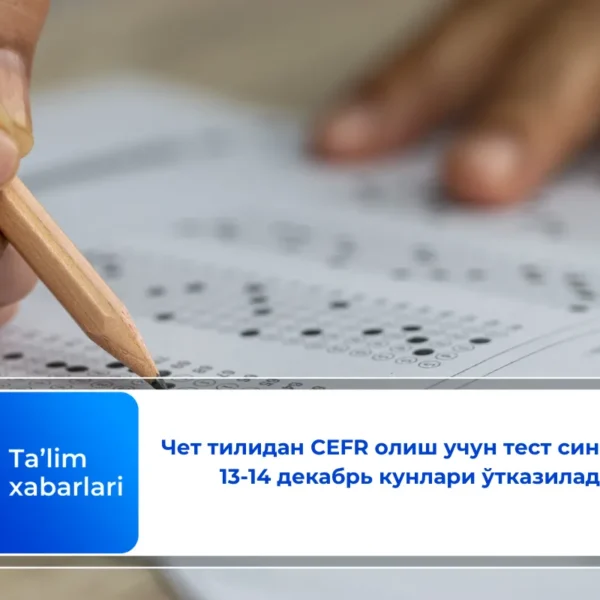 Чет тилидан CEFR олиш учун тест синовлар 13-14 декабрь кунлари ўтказилади