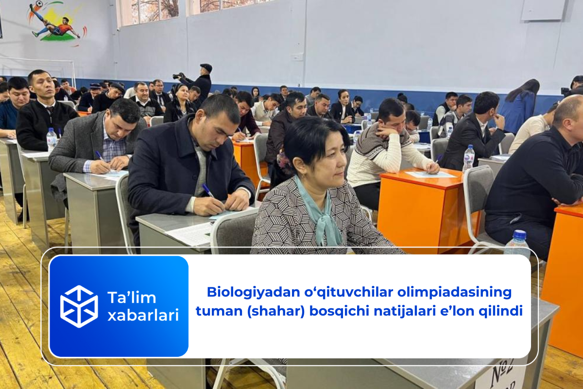 Biologiyadan o‘qituvchilar olimpiadasining tuman (shahar) bosqichi natijalari e’lon qilindi