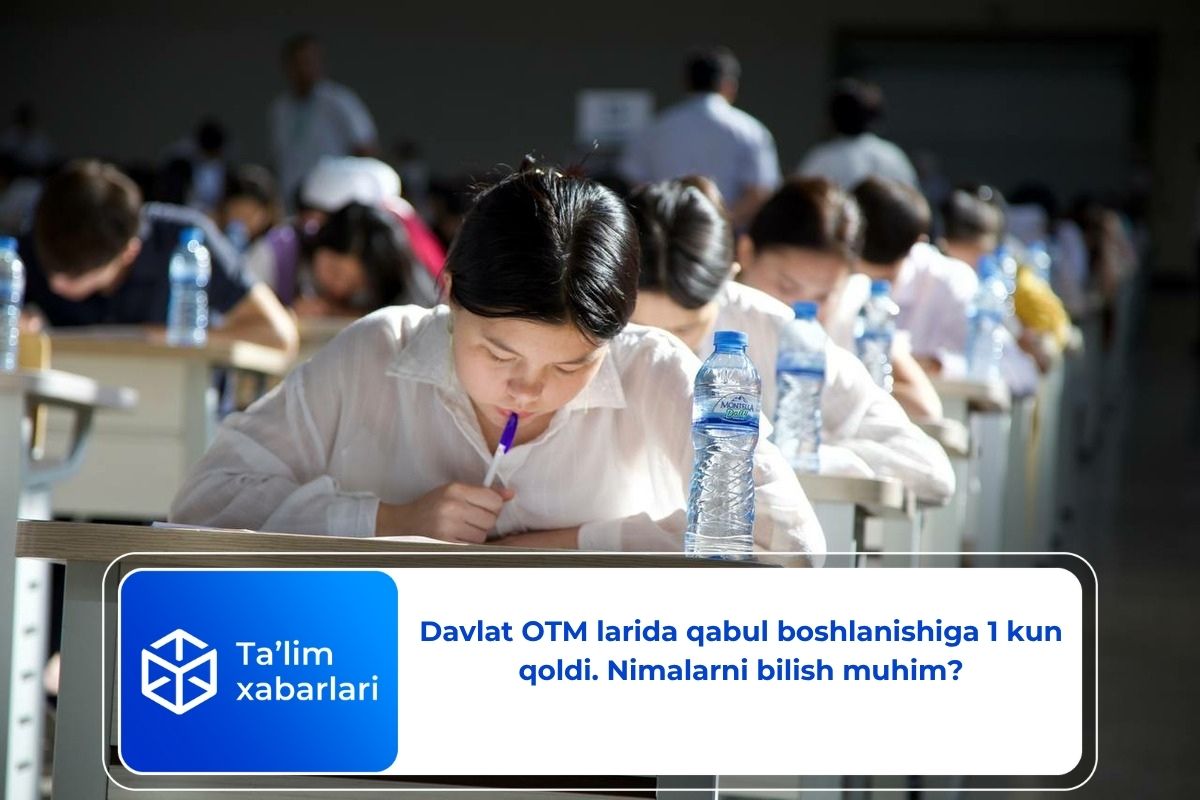 Davlat OTM larida qabul boshlanishiga 1 kun qoldi. Nimalarni bilish muhim?