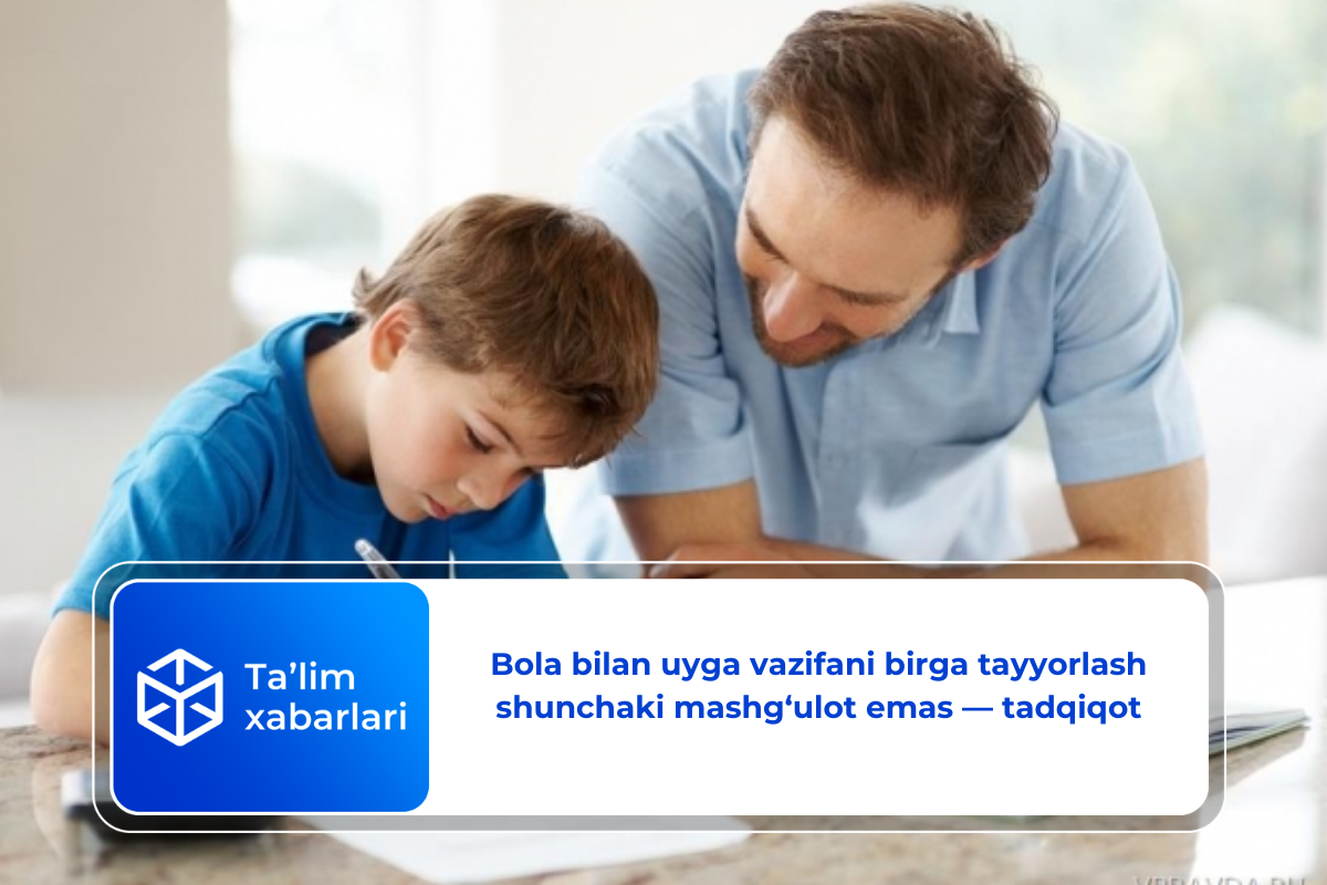 Bola bilan uyga vazifani birga tayyorlash shunchaki mashg‘ulot emas — tadqiqot