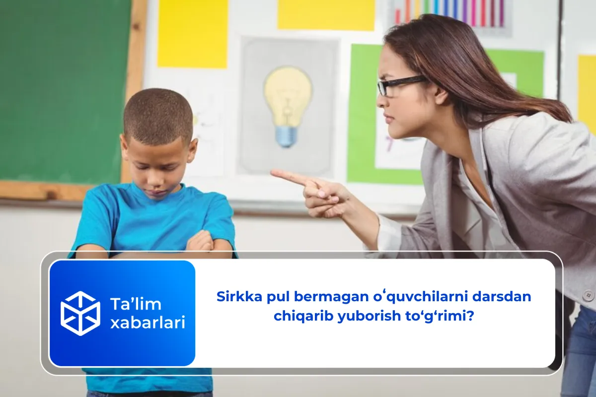 Sirkka pul bermagan oʻquvchilarni darsdan chiqarib yuborish to‘g‘rimi?