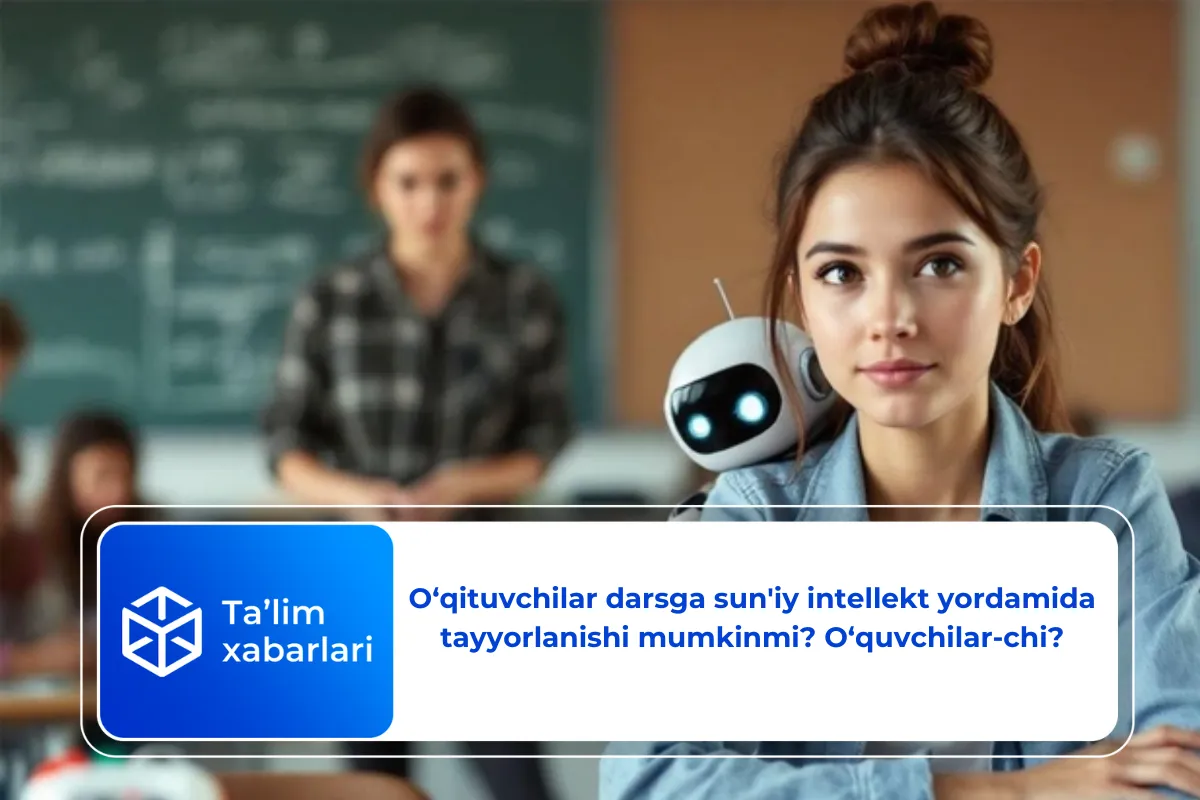 O‘qituvchilar darsga sun’iy intellekt yordamida tayyorlanishi mumkinmi? O‘quvchilar-chi?