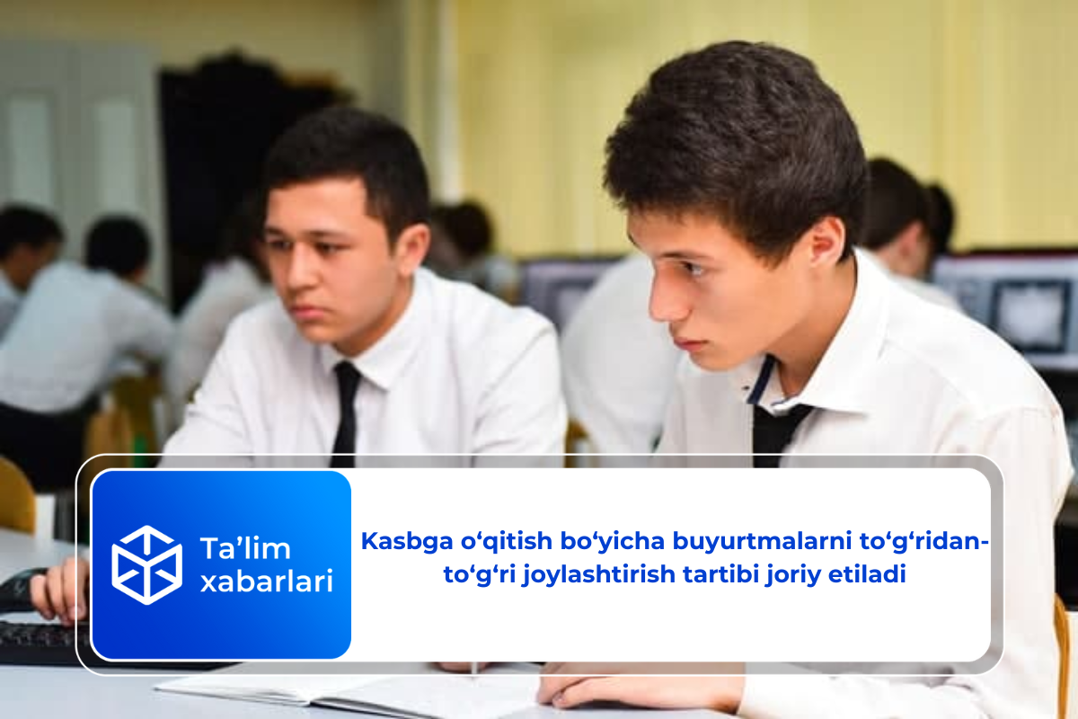 Kasbga o‘qitish bo‘yicha buyurtmalarni to‘g‘ridan-to‘g‘ri joylashtirish tartibi joriy etiladi