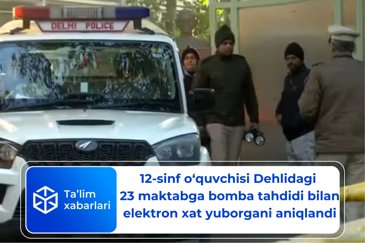 12-sinf o‘quvchisi Dehlidagi 23 maktabga bomba tahdidi bilan elektron xat yuborgani aniqlandi