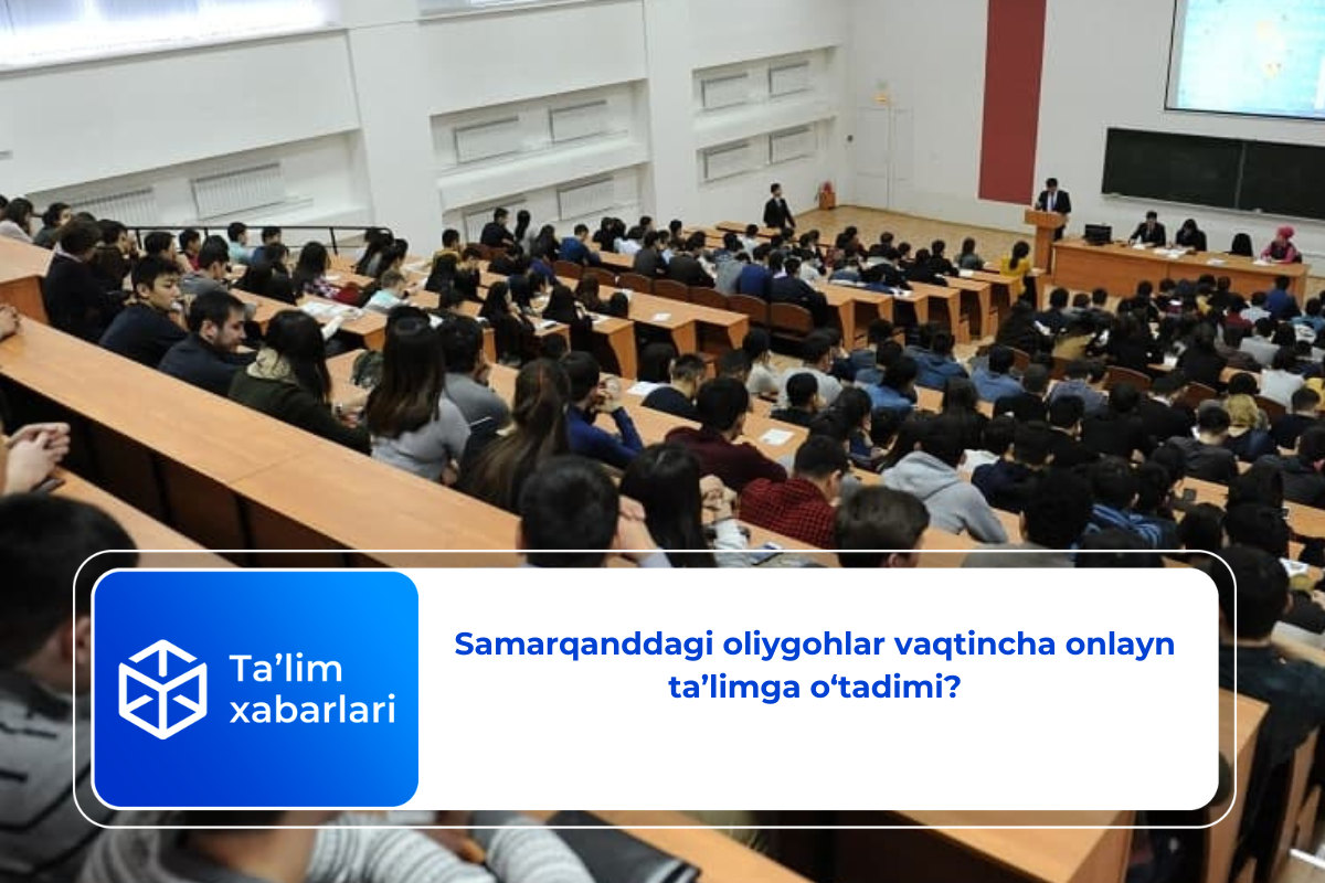 Samarqanddagi oliygohlar vaqtincha onlayn ta’limga o‘tadimi?