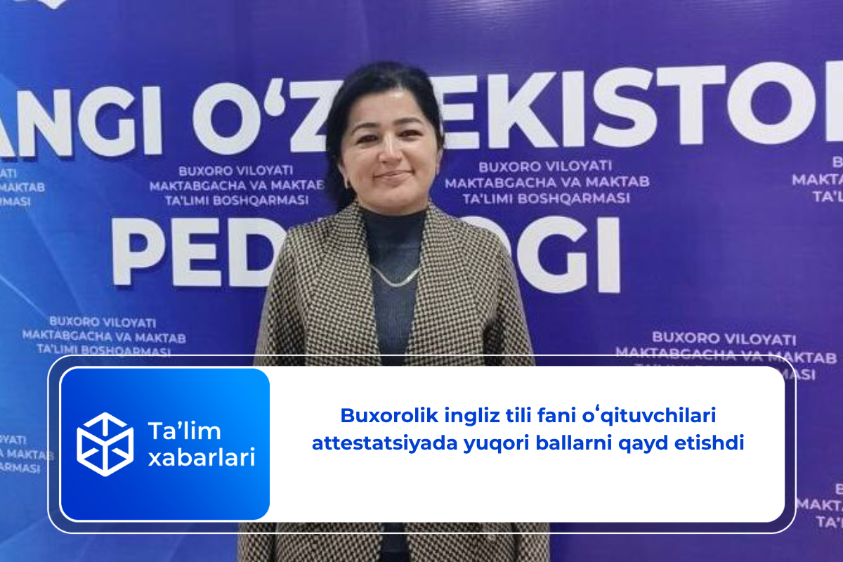 Buxorolik ingliz tili fani oʻqituvchilari attestatsiyada yuqori ballarni qayd etishdi