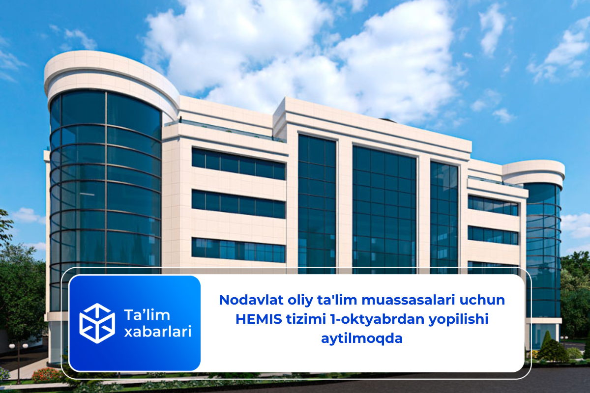Nodavlat oliy ta’lim muassasalari uchun HEMIS tizimi 1-oktyabrdan yopilishi aytilmoqda