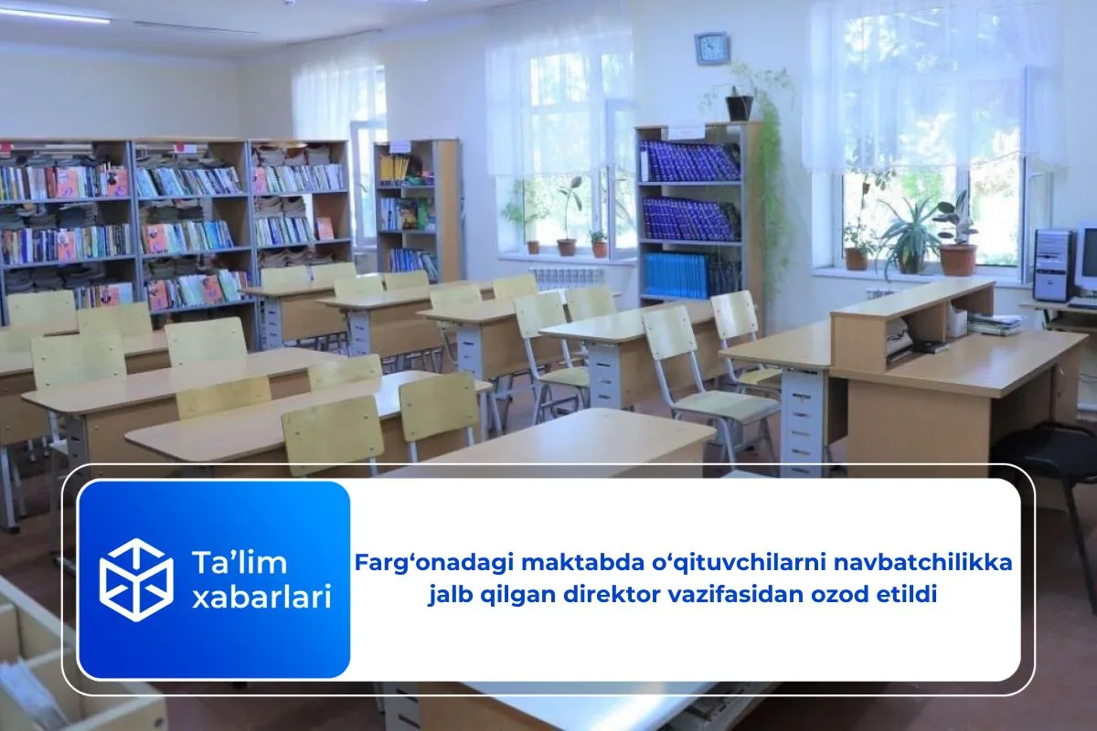 Farg‘onadagi maktabda o‘qituvchilarni navbatchilikka jalb qilgan direktor vazifasidan ozod etildi