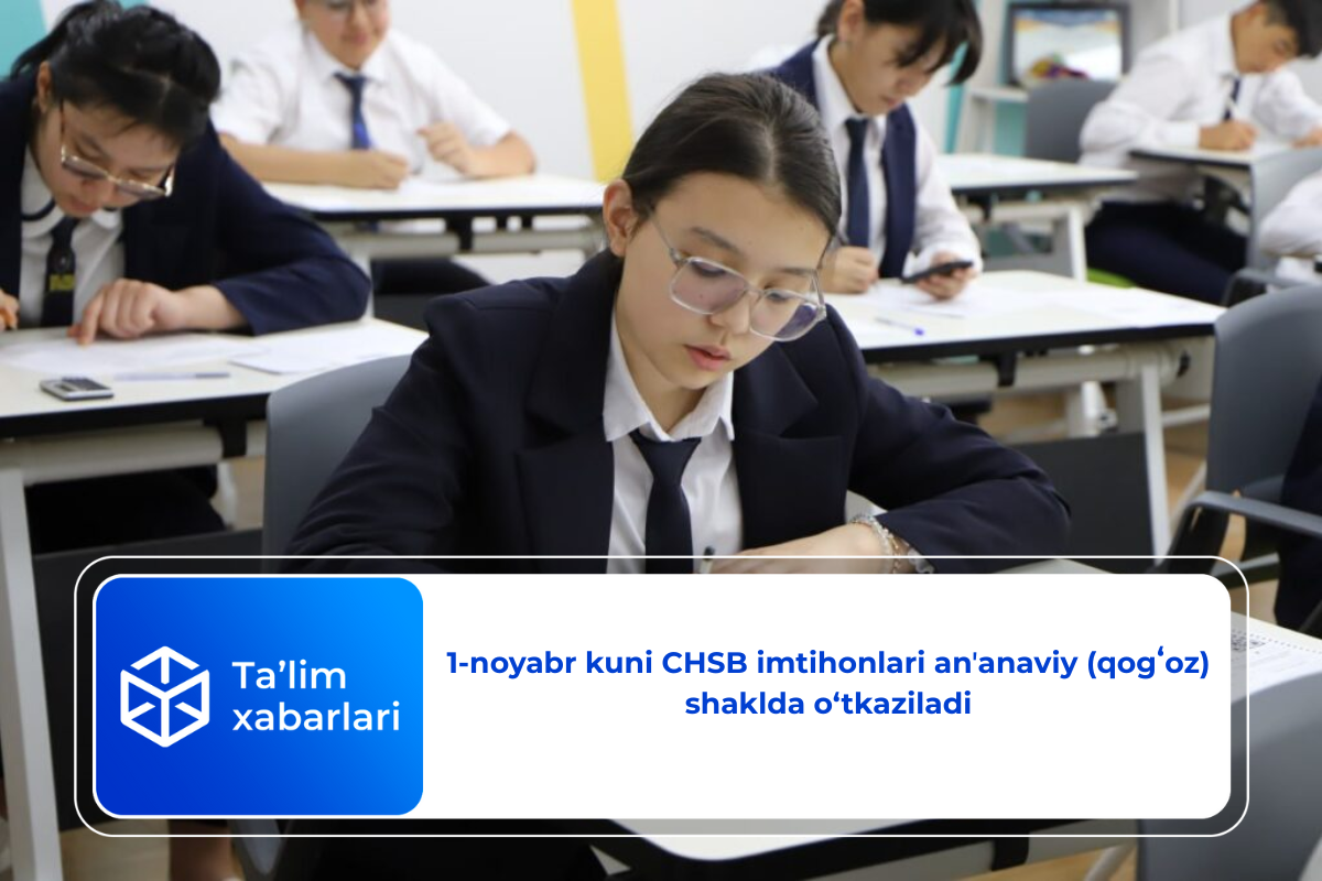 1-noyabr kuni CHSB imtihonlari anʼanaviy (qogʻoz) shaklda o‘tkaziladi