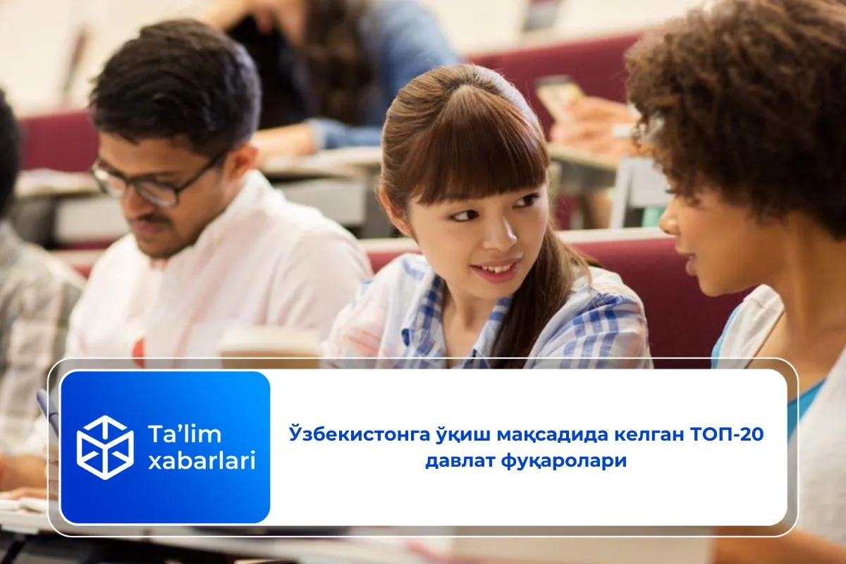 Ўзбекистонга ўқиш мақсадида келган ТОП-20 давлат фуқаролари