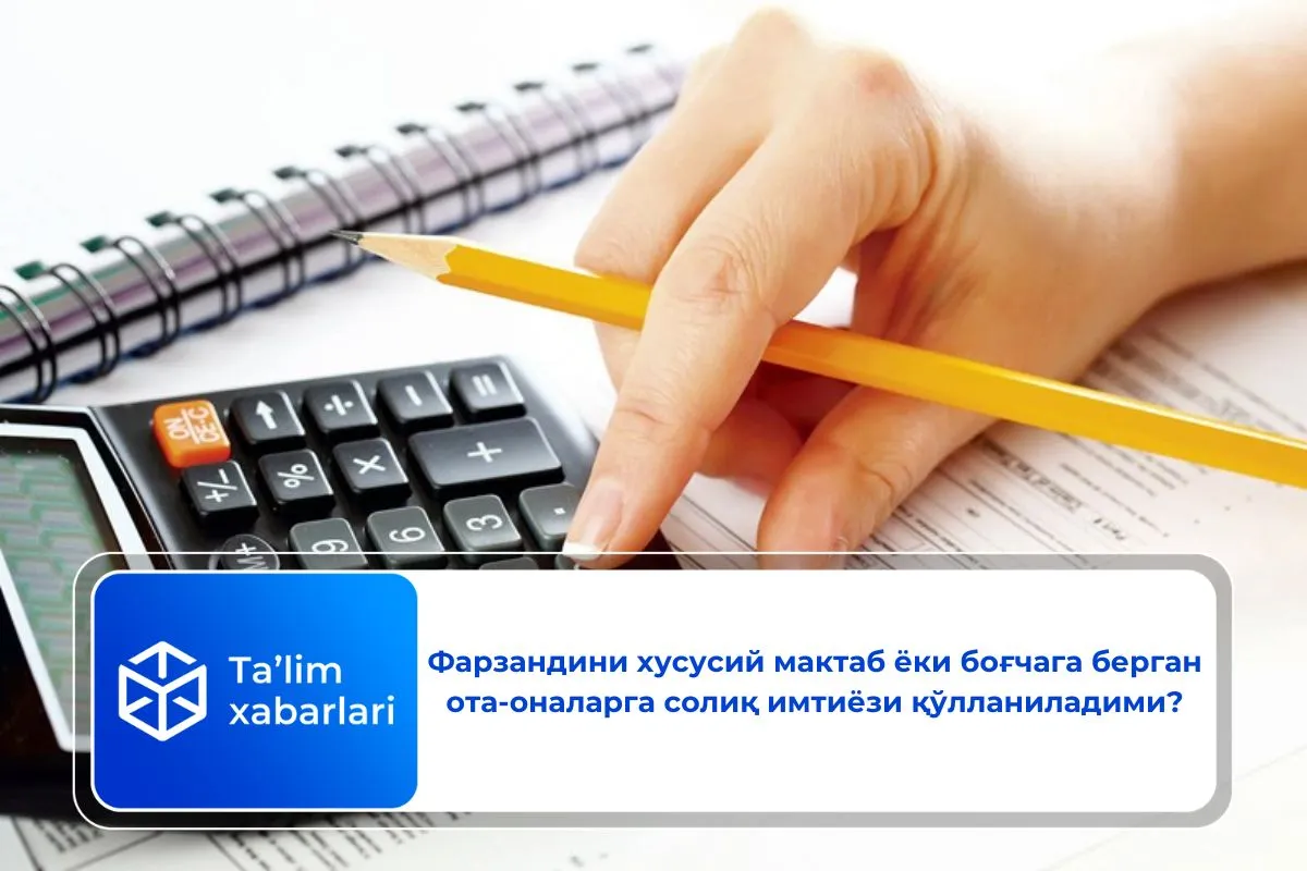 Фарзандини хусусий мактаб ёки боғчага берган ота-оналарга солиқ имтиёзи қўлланиладими?