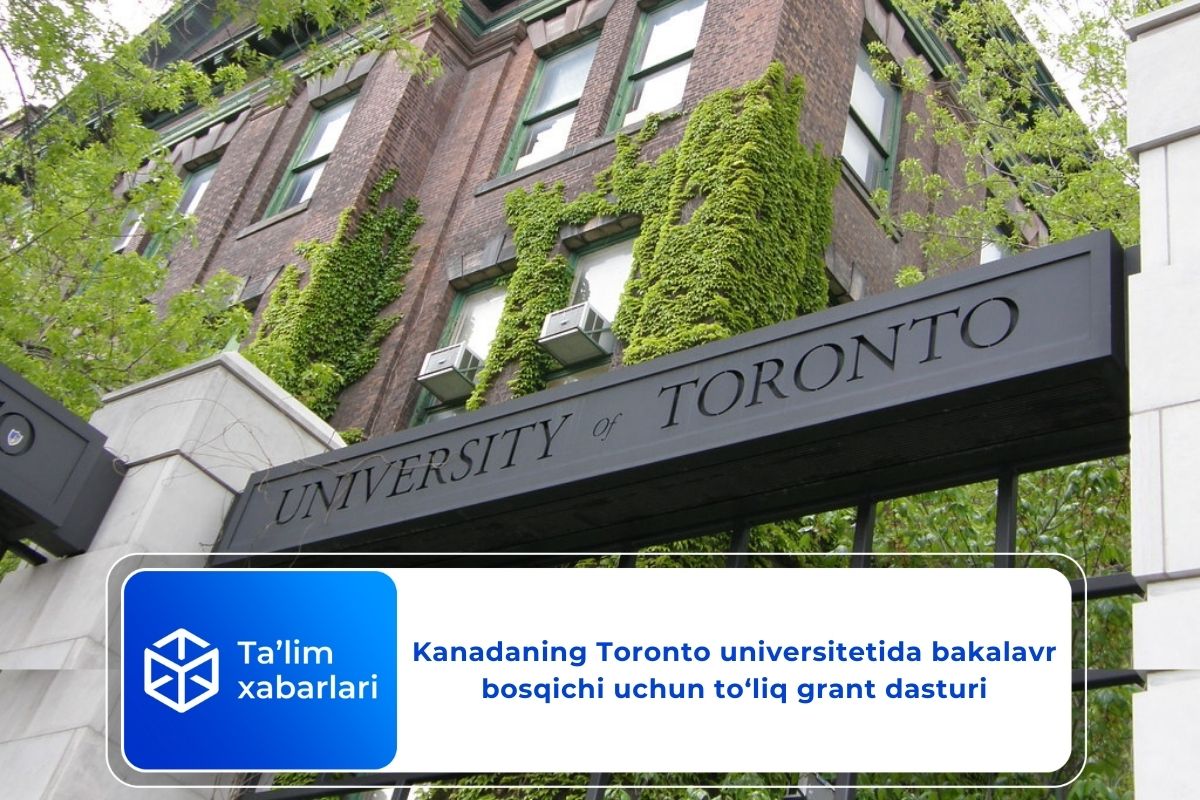 Kanadaning Toronto universitetida bakalavr bosqichi uchun to‘liq grant dasturi