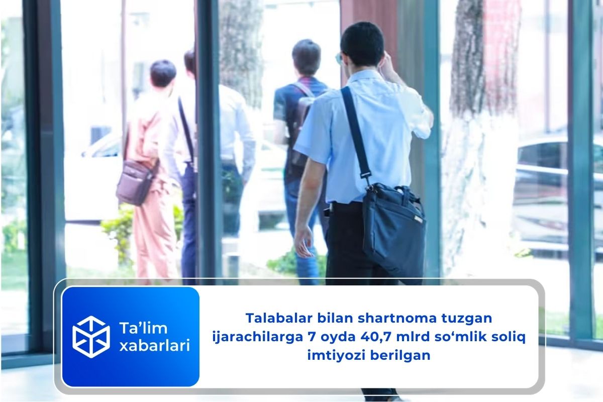Talabalar bilan shartnoma tuzgan ijarachilarga 7 oyda 40,7 mlrd so‘mlik soliq imtiyozi berilgan