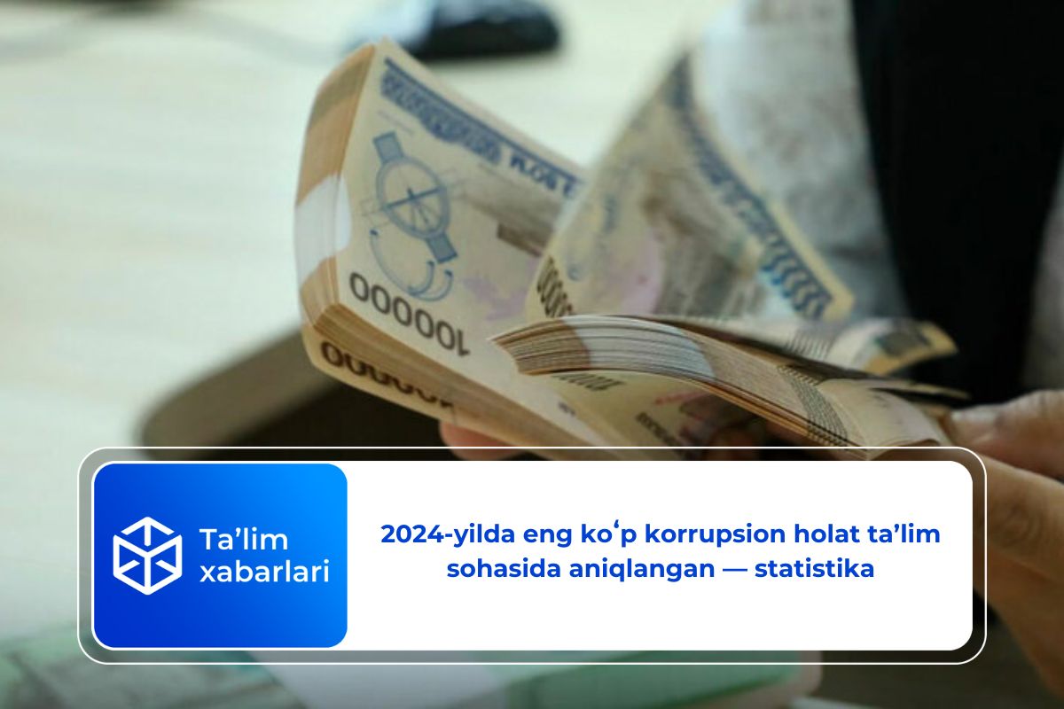 2024-yilda eng koʻp korrupsion holat ta’lim sohasida aniqlangan — statistika