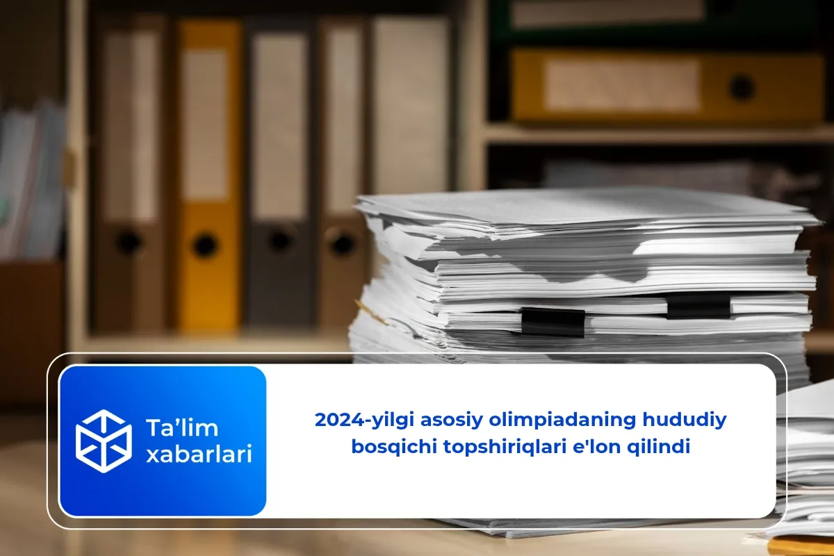 2024-yilgi asosiy olimpiadaning hududiy bosqichi topshiriqlari e’lon qilindi