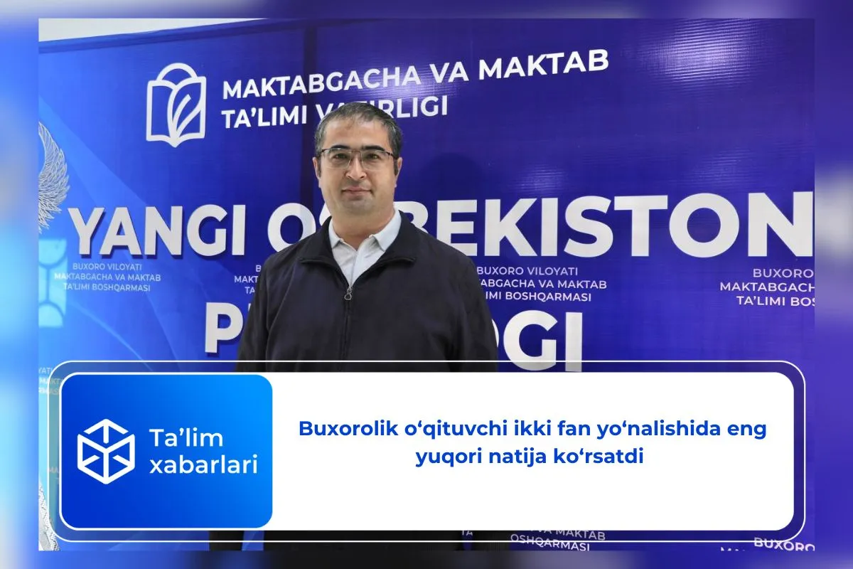 Buxorolik o‘qituvchi ikki fan yo‘nalishida eng yuqori natija ko‘rsatdi