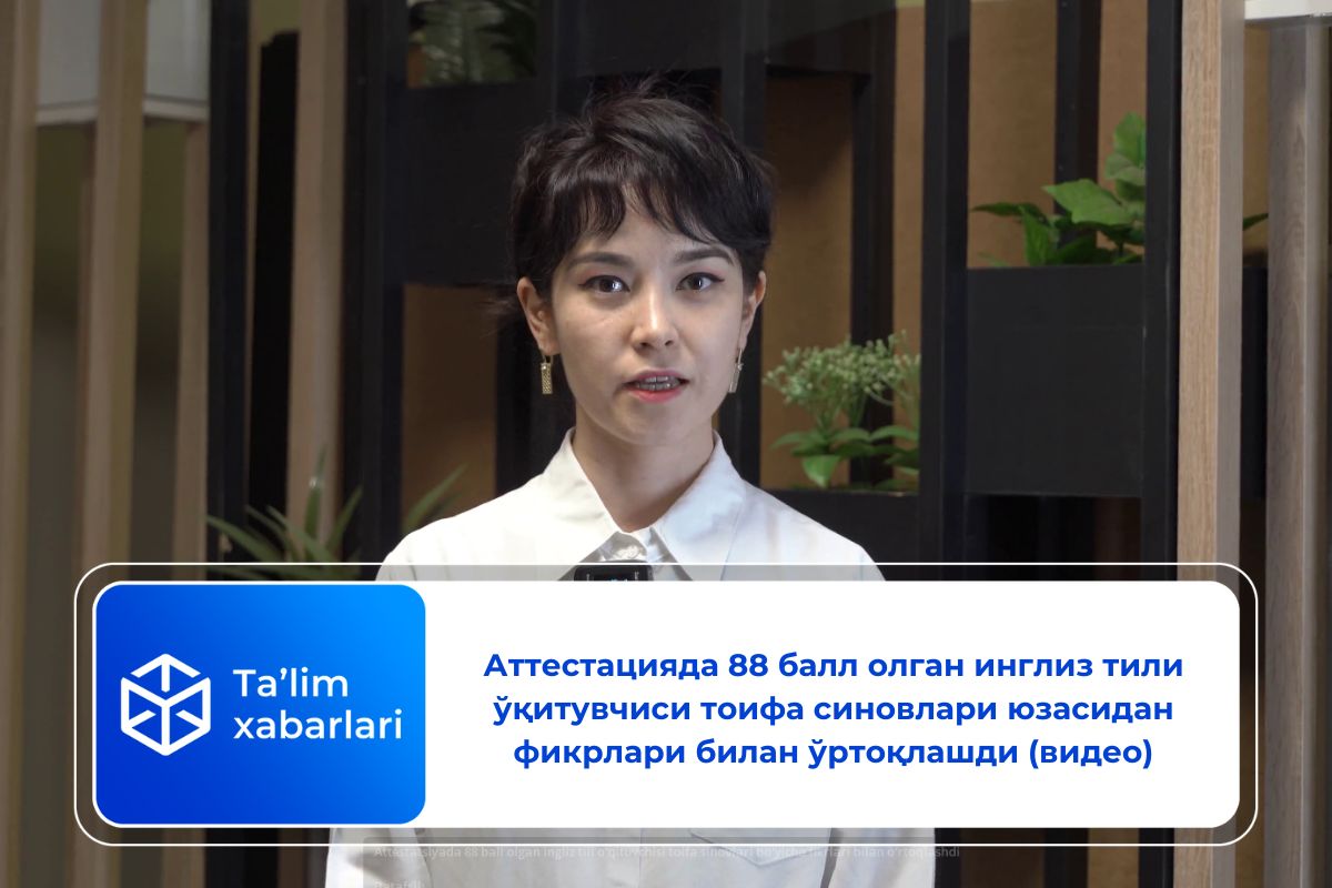 Аттестацияда 88 балл олган инглиз тили ўқитувчиси тоифа синовлари юзасидан фикрлари билан ўртоқлашди (видео)