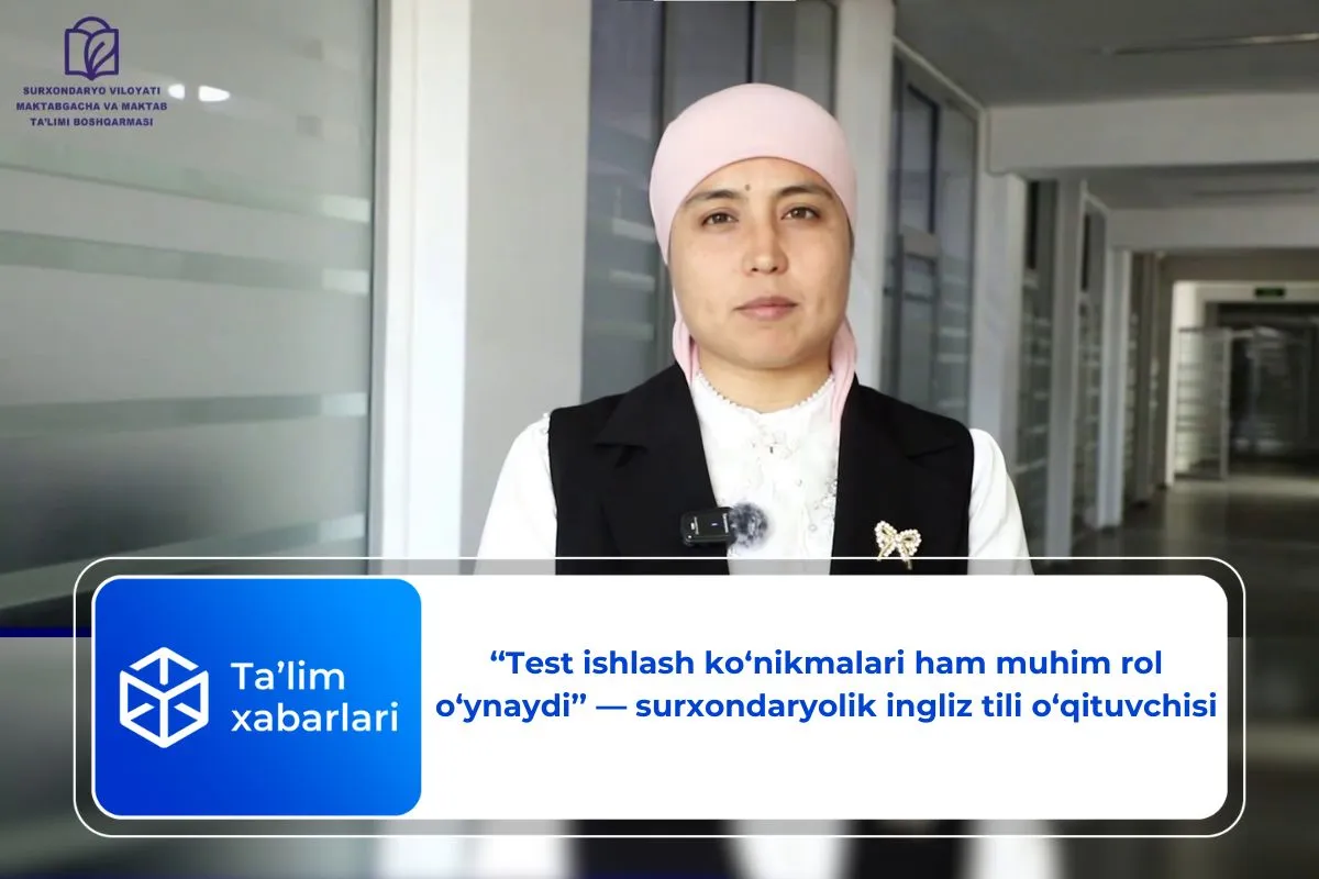 ‘‘Test ishlash ko‘nikmalari ham muhim rol o‘ynaydi’’ — surxondaryolik ingliz tili o‘qituvchisi