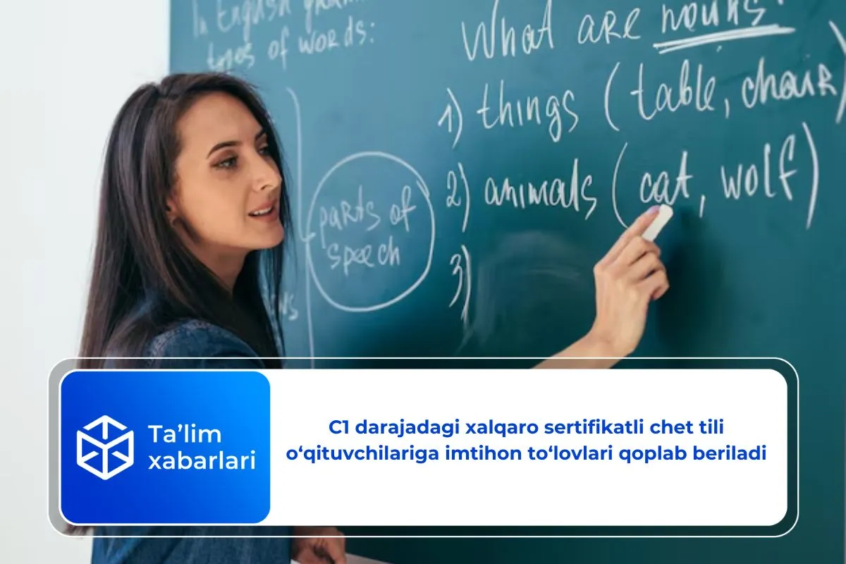 C1 darajadagi xalqaro sertifikatli chet tili o‘qituvchilariga imtihon to‘lovlari qoplab beriladi
