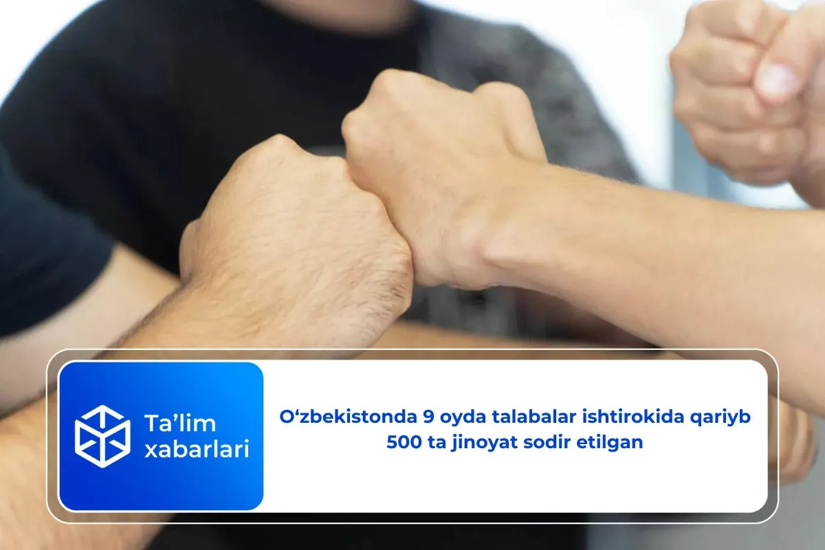 O‘zbekistonda 9 oyda talabalar ishtirokida qariyb 500 ta jinoyat sodir etilgan