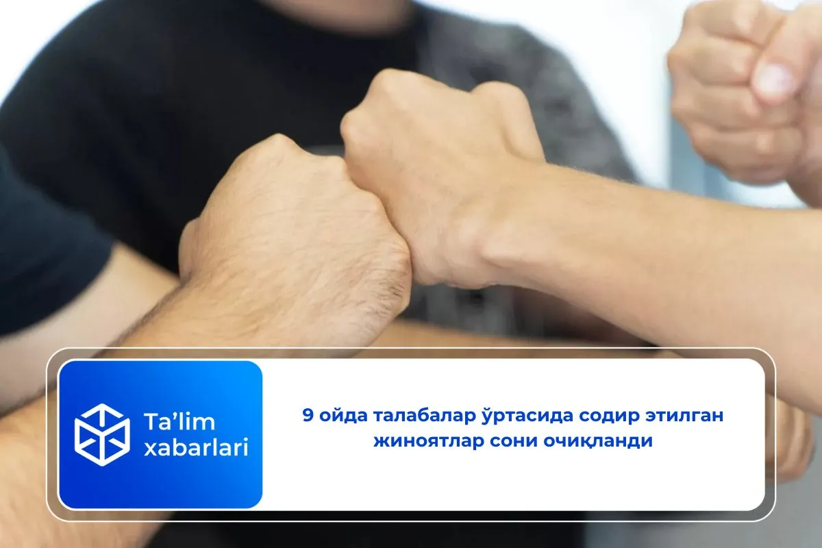 9 ойда талабалар ўртасида содир этилган жиноятлар сони очиқланди