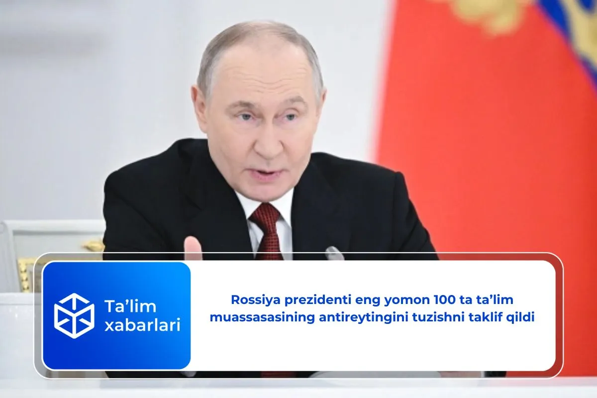 Rossiya prezidenti eng yomon 100 ta ta’lim muassasasining antireytingini tuzishni taklif qildi