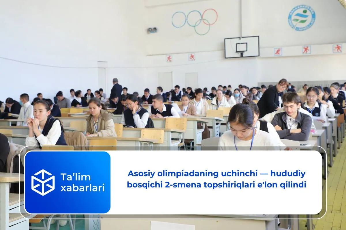 Asosiy olimpiadaning uchinchi — hududiy bosqichi 2-smena topshiriqlari e’lon qilindi