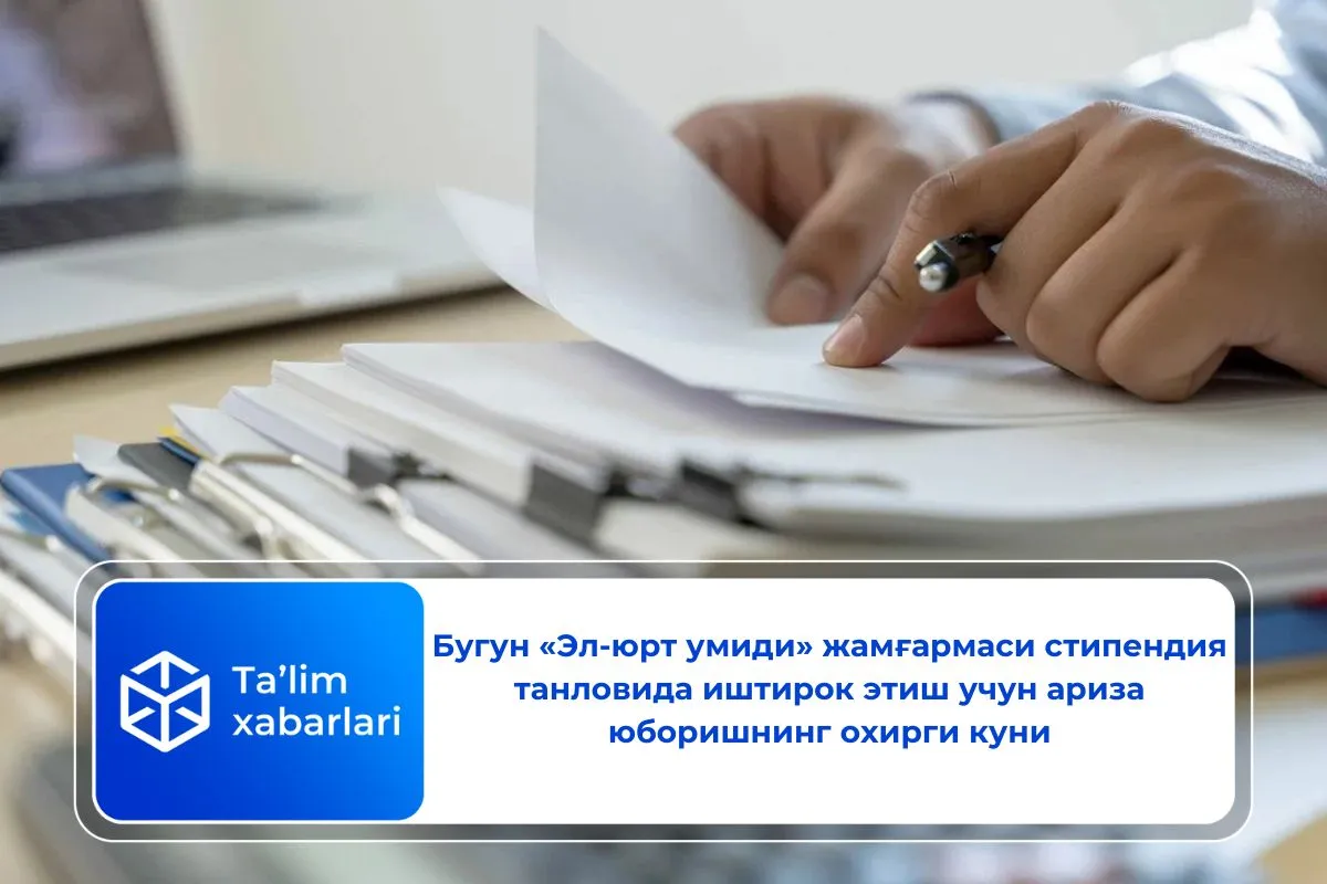 Бугун «Эл-юрт умиди» жамғармаси стипендия танловида иштирок этиш учун ариза юборишнинг охирги куни