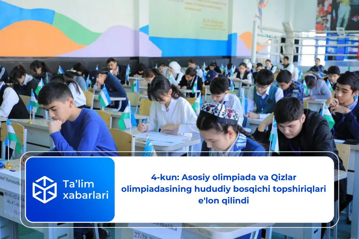 4-kun: Asosiy olimpiada va Qizlar olimpiadasining hududiy bosqichi topshiriqlari e'lon qilindi