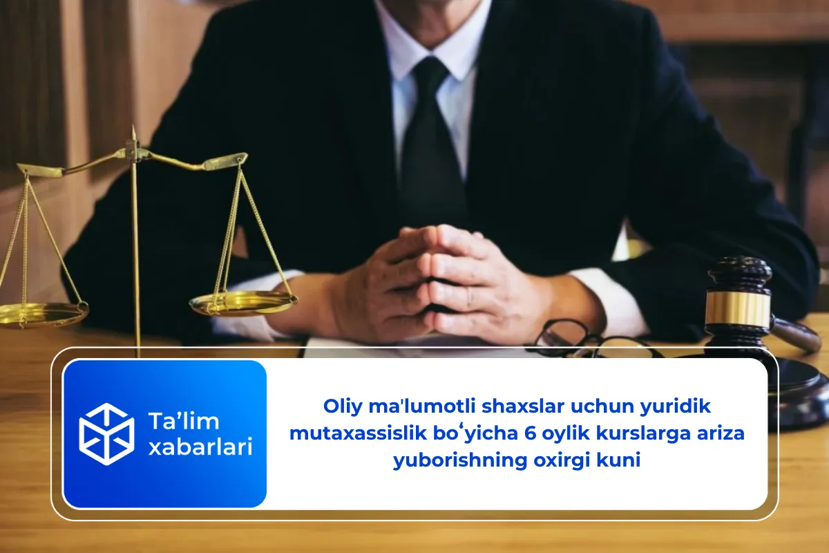 Oliy maʼlumotli shaxslar uchun yuridik mutaxassislik boʻyicha 6 oylik kurslarga ariza yuborishning oxirgi kuni