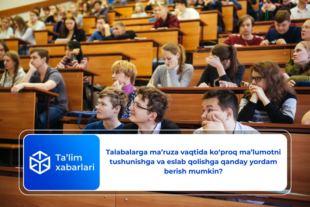 Talabalarga ma’ruza vaqtida ko‘proq ma’lumotni tushunishga va eslab qolishga qanday yordam berish mumkin?