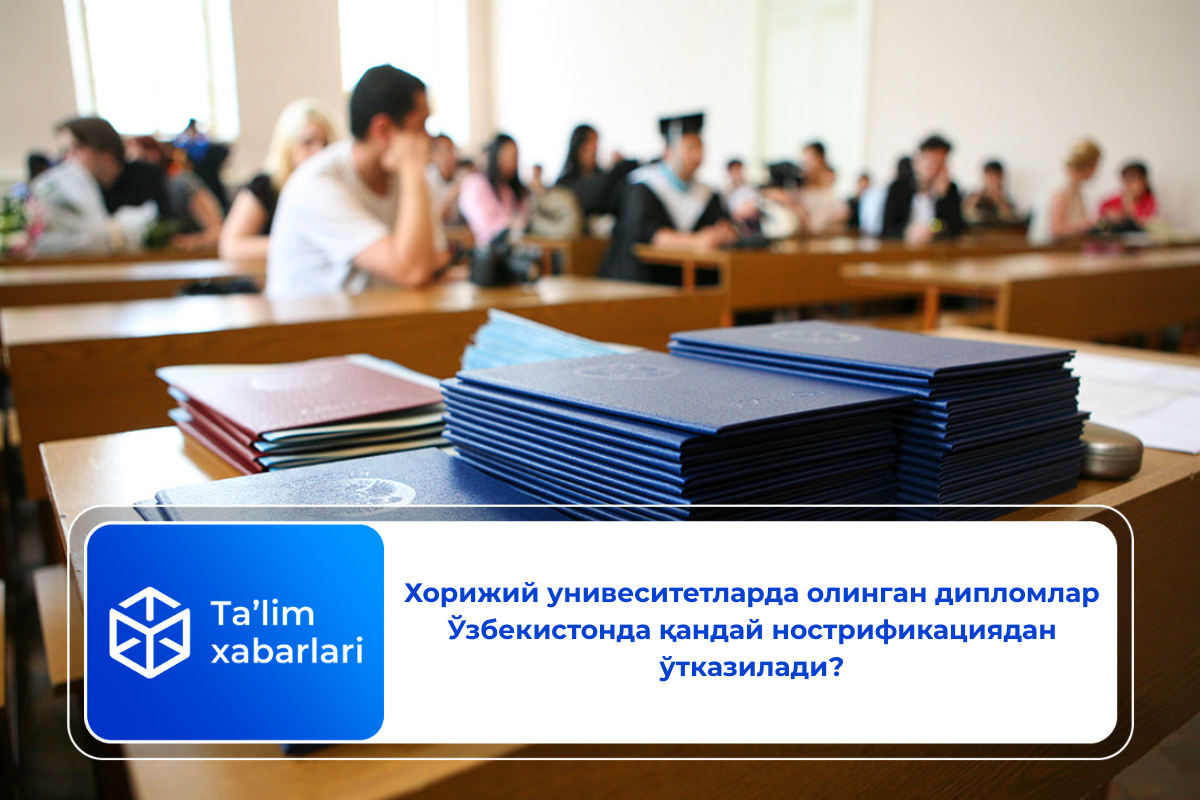 Хорижий унивеситетларда олинган дипломлар Ўзбекистонда қандай нострификациядан ўтказилади?