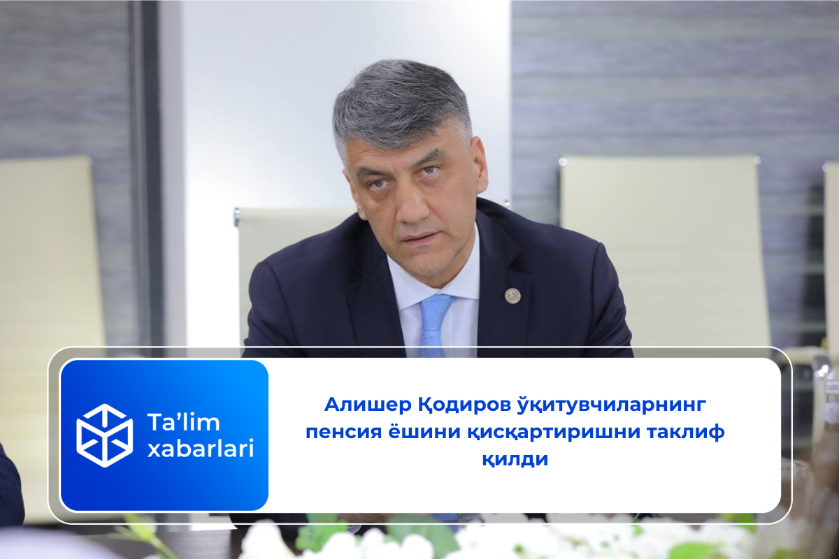 Алишер Қодиров ўқитувчиларнинг пенсия ёшини қисқартиришни таклиф қилди
