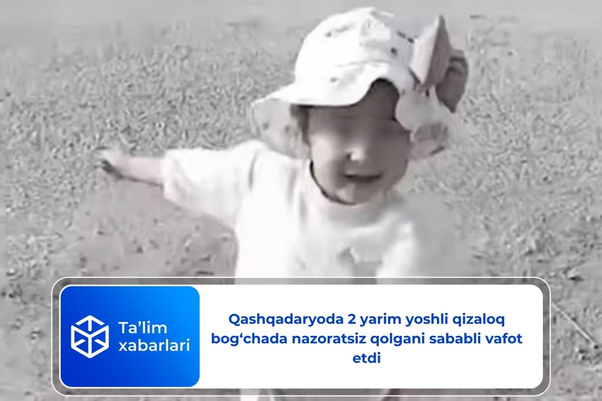 Qashqadaryoda 2 yarim yoshli qizaloq bog‘chada nazoratsiz qolgani sababli vafot etdi (video)